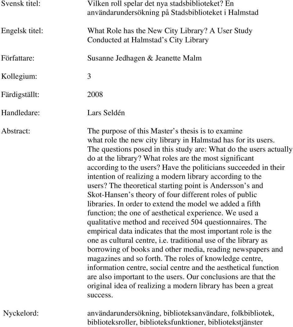 to examine what role the new city library in Halmstad has for its users. The questions posed in this study are: What do the users actually do at the library?