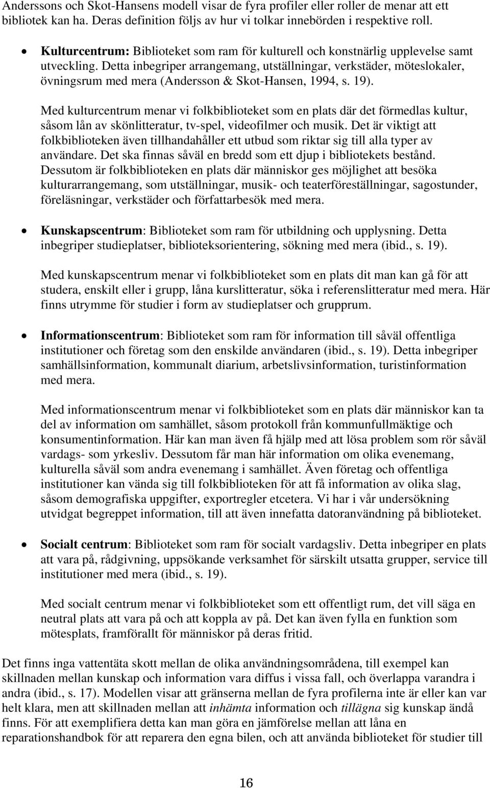 Detta inbegriper arrangemang, utställningar, verkstäder, möteslokaler, övningsrum med mera (Andersson & Skot-Hansen, 1994, s. 19).