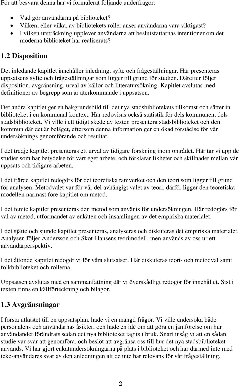 2 Disposition Det inledande kapitlet innehåller inledning, syfte och frågeställningar. Här presenteras uppsatsens syfte och frågeställningar som ligger till grund för studien.