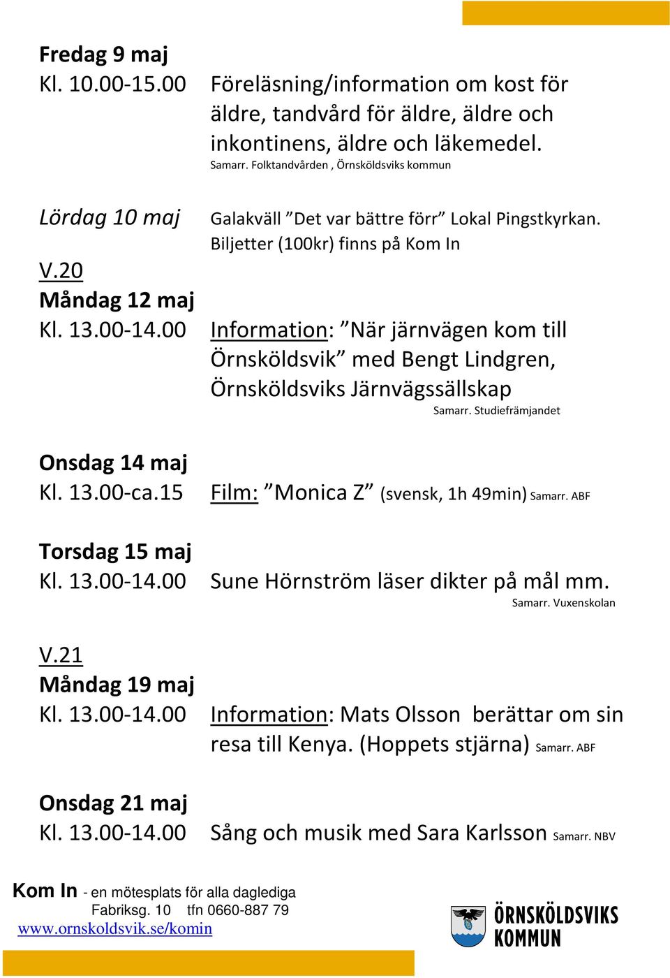 00 Information: När järnvägen kom till Örnsköldsvik med Bengt Lindgren, Örnsköldsviks Järnvägssällskap Samarr. Studiefrämjandet Onsdag 14 maj Kl. 13.00-ca.15 Film: Monica Z (svensk, 1h 49min) Samarr.