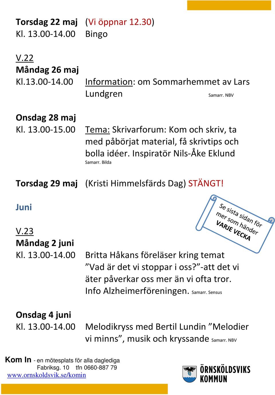 Bilda Torsdag 29 maj (Kristi Himmelsfärds Dag) STÄNGT! Juni V.23 Måndag 2 juni Kl. 13.00-14.00 Britta Håkans föreläser kring temat Vad är det vi stoppar i oss?