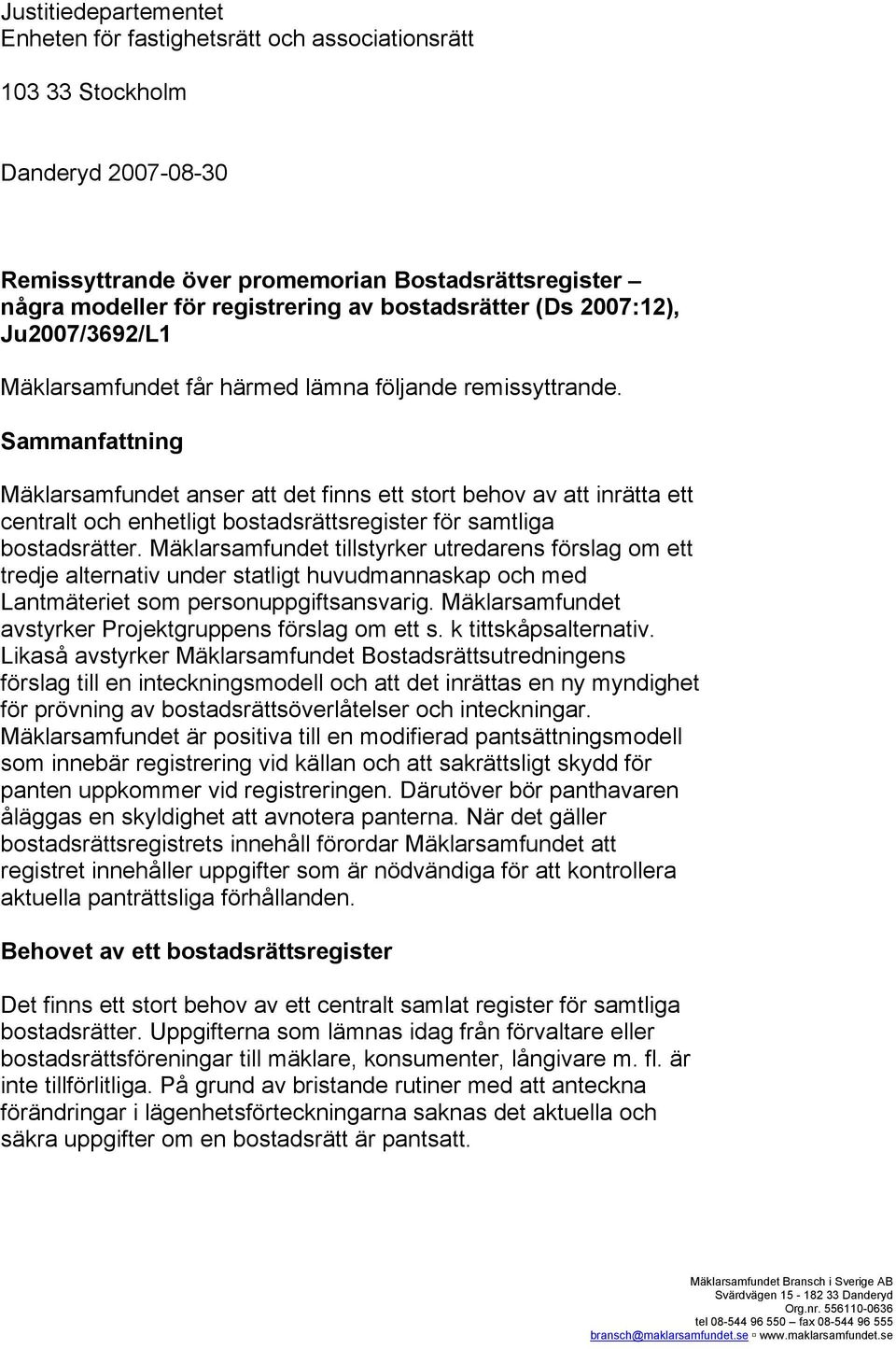 Sammanfattning Mäklarsamfundet anser att det finns ett stort behov av att inrätta ett centralt och enhetligt bostadsrättsregister för samtliga bostadsrätter.