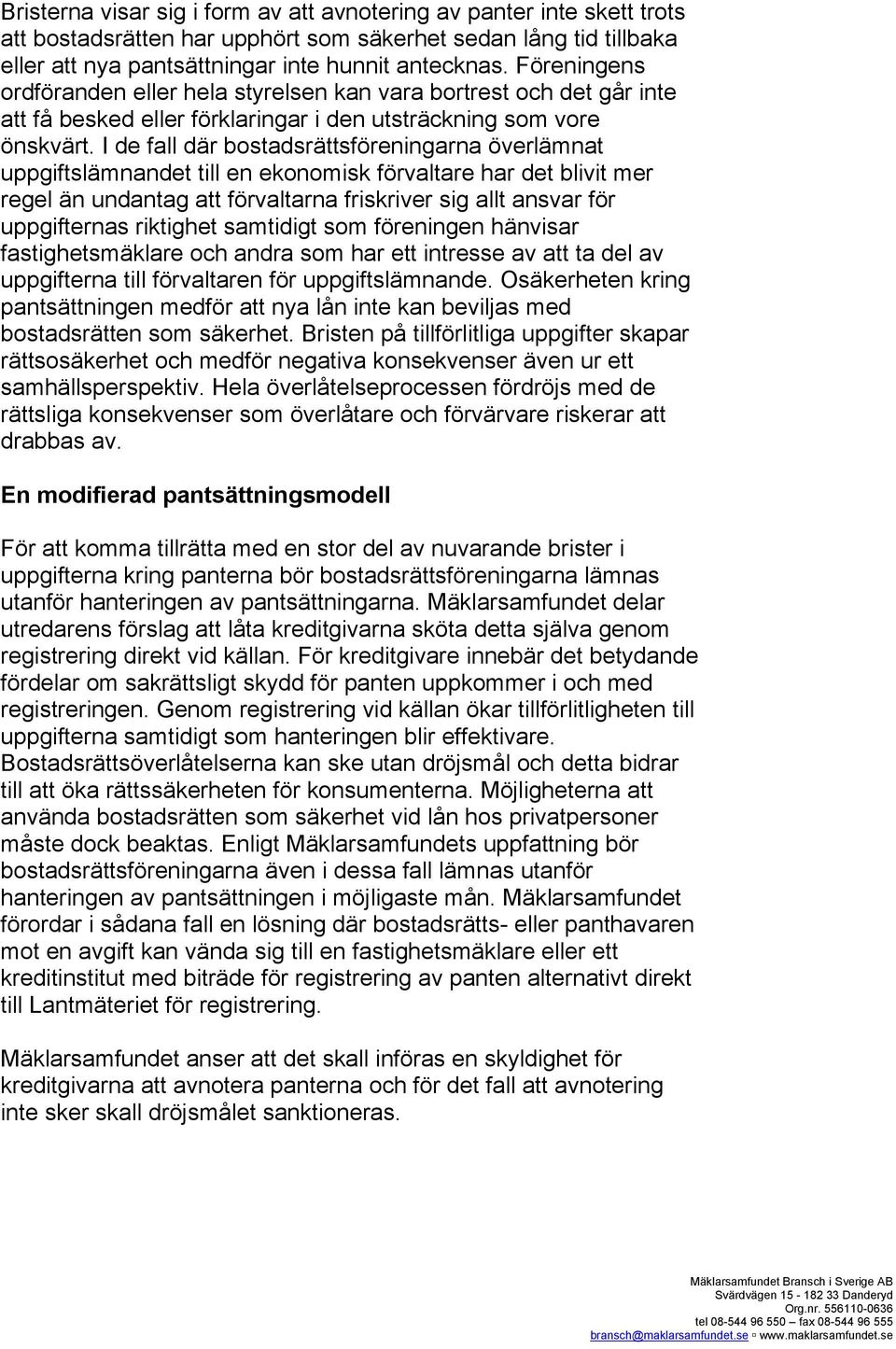 I de fall där bostadsrättsföreningarna överlämnat uppgiftslämnandet till en ekonomisk förvaltare har det blivit mer regel än undantag att förvaltarna friskriver sig allt ansvar för uppgifternas