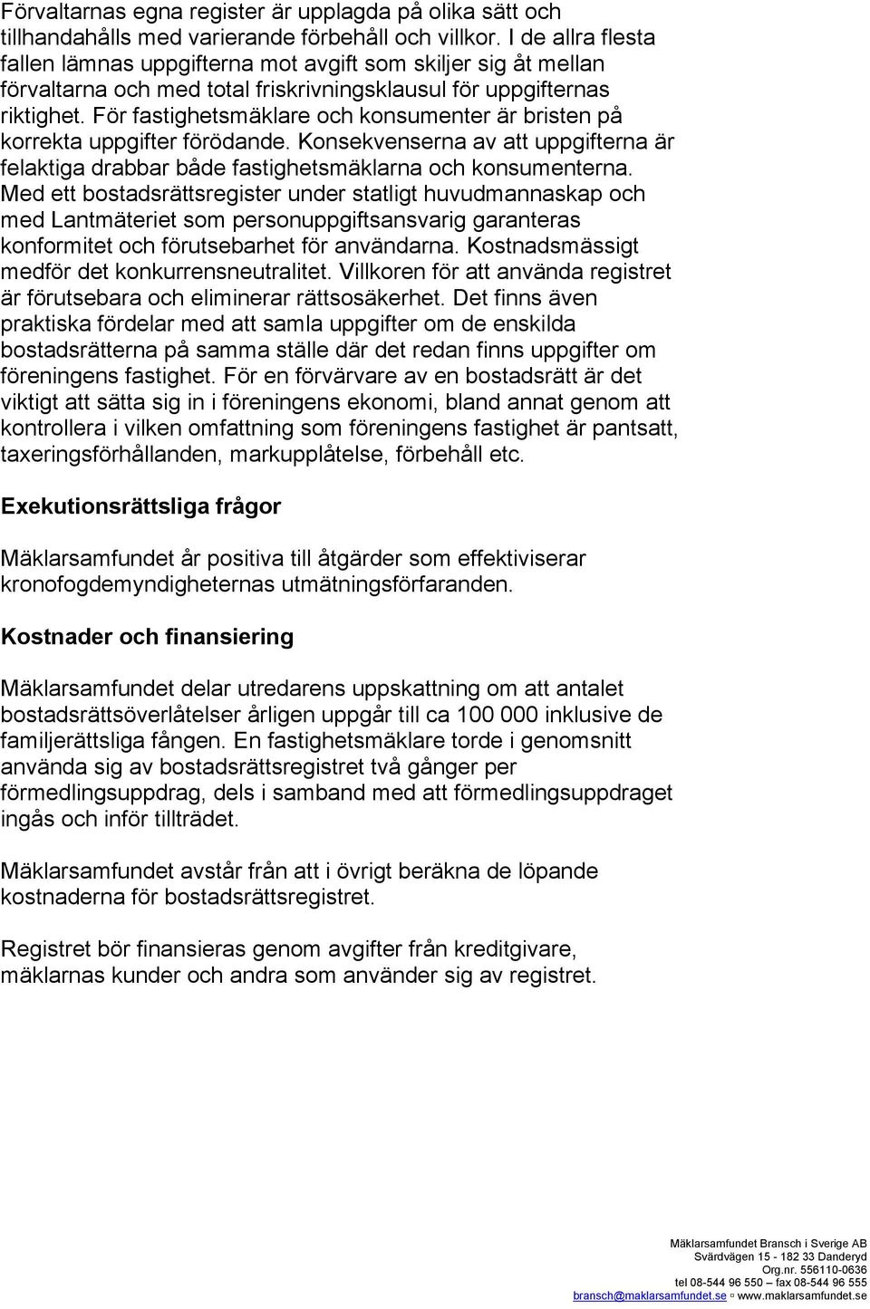 För fastighetsmäklare och konsumenter är bristen på korrekta uppgifter förödande. Konsekvenserna av att uppgifterna är felaktiga drabbar både fastighetsmäklarna och konsumenterna.