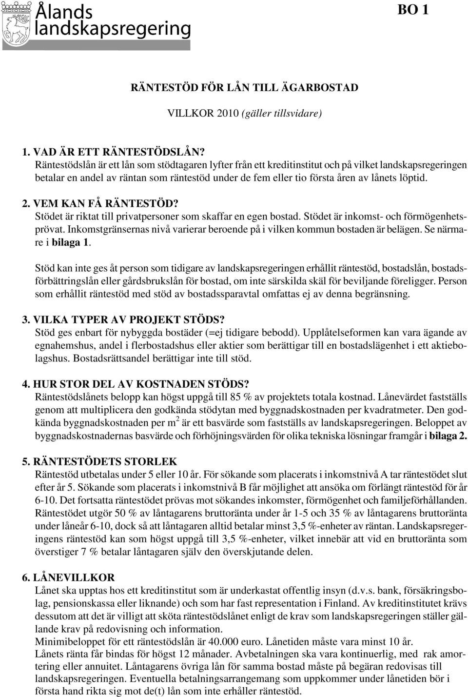 2. VEM KAN FÅ RÄNTESTÖD? Stödet är riktat till privatpersoner som skaffar en egen bostad. Stödet är inkomst- och förmögenhetsprövat.