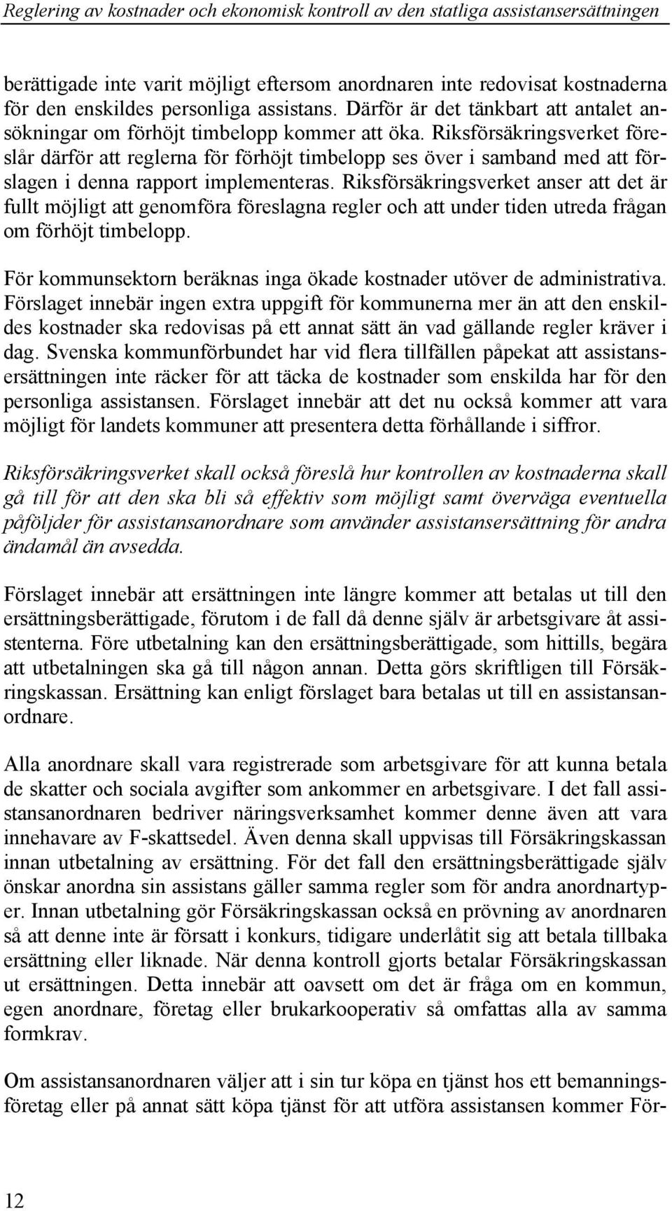 Riksförsäkringsverket föreslår därför att reglerna för förhöjt timbelopp ses över i samband med att förslagen i denna rapport implementeras.