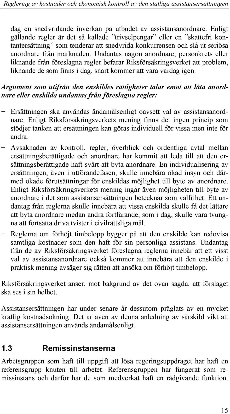 Undantas någon anordnare, personkrets eller liknande från föreslagna regler befarar Riksförsäkringsverket att problem, liknande de som finns i dag, snart kommer att vara vardag igen.