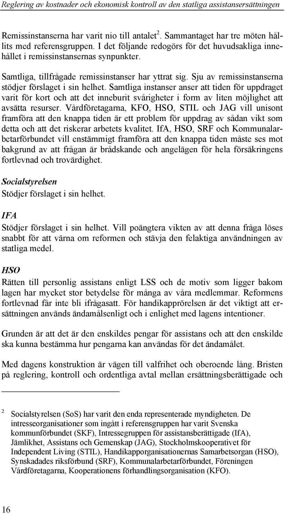 Samtliga instanser anser att tiden för uppdraget varit för kort och att det inneburit svårigheter i form av liten möjlighet att avsätta resurser.