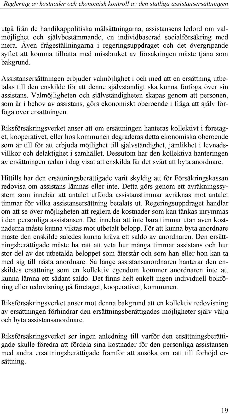 Assistansersättningen erbjuder valmöjlighet i och med att en ersättning utbetalas till den enskilde för att denne självständigt ska kunna förfoga över sin assistans.