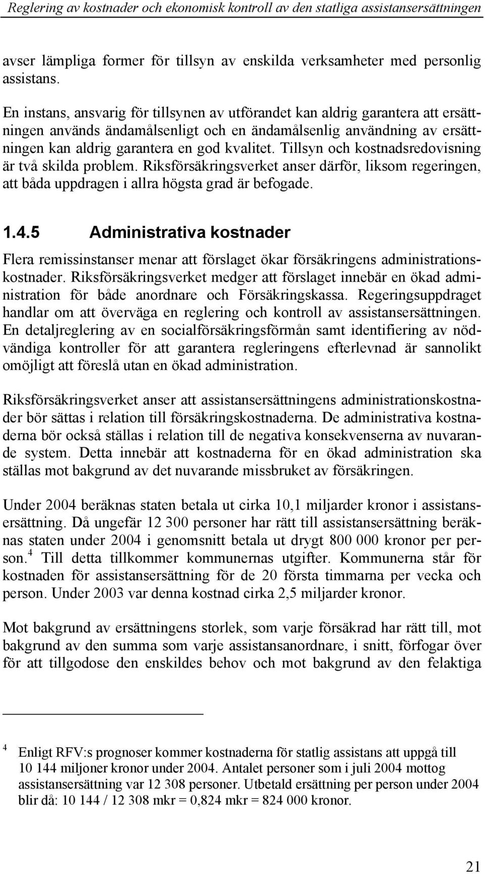 Tillsyn och kostnadsredovisning är två skilda problem. Riksförsäkringsverket anser därför, liksom regeringen, att båda uppdragen i allra högsta grad är befogade. 1.4.