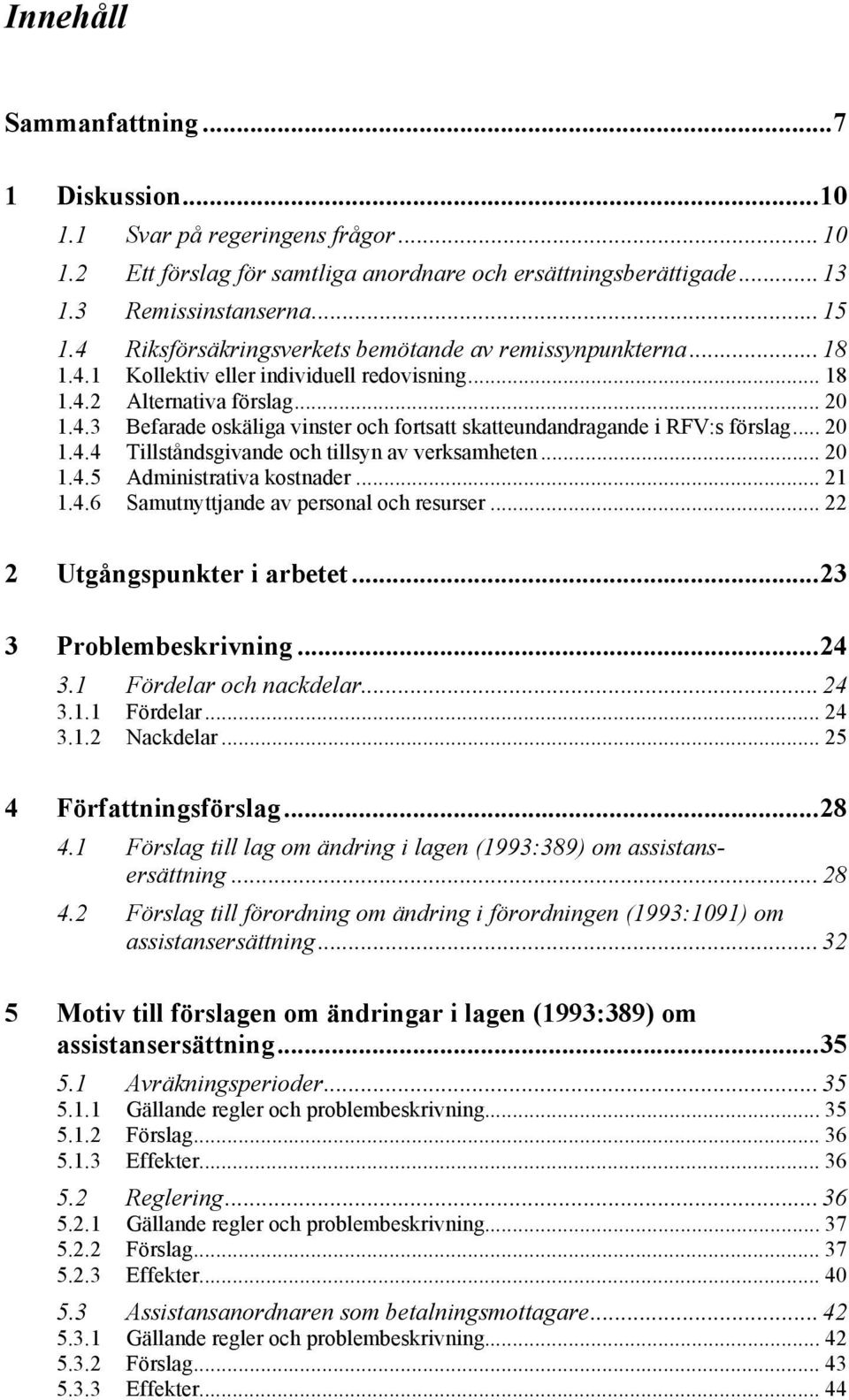 .. 20 1.4.4 Tillståndsgivande och tillsyn av verksamheten... 20 1.4.5 Administrativa kostnader... 21 1.4.6 Samutnyttjande av personal och resurser... 22 2 Utgångspunkter i arbetet.