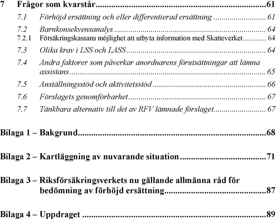 5 Anställningsstöd och aktivitetsstöd... 66 7.6 Förslagets genomförbarhet... 67 7.7 Tänkbara alternativ till det av RFV lämnade förslaget... 67 Bilaga 1 Bakgrund.