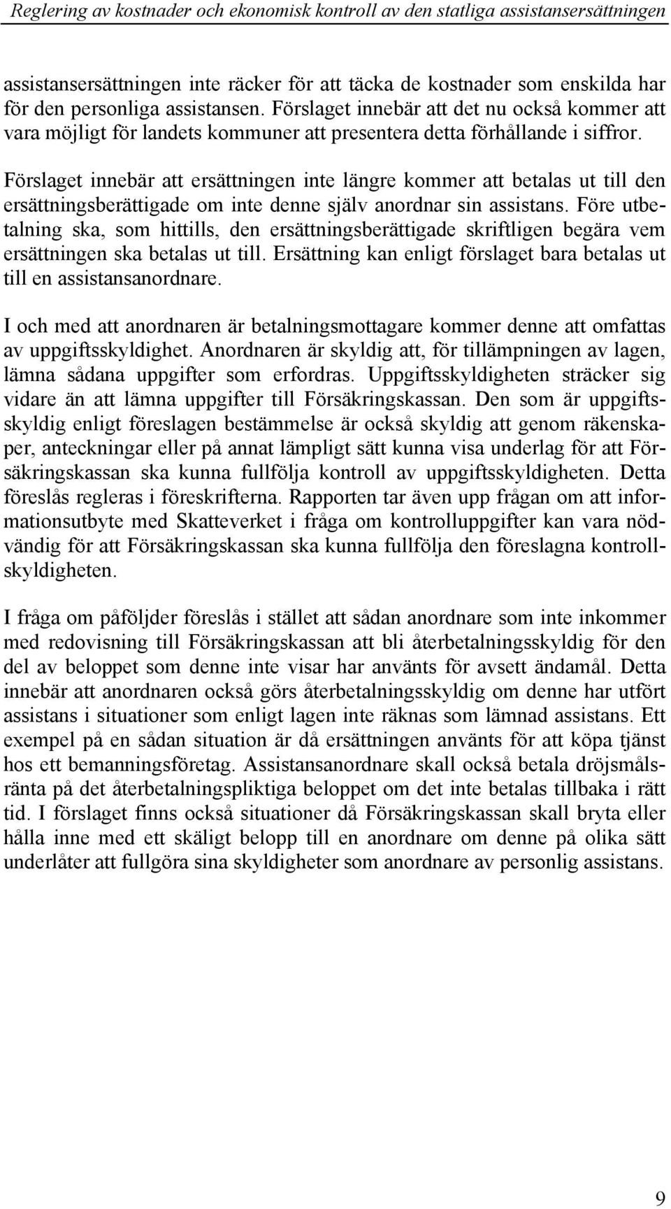 Förslaget innebär att ersättningen inte längre kommer att betalas ut till den ersättningsberättigade om inte denne själv anordnar sin assistans.