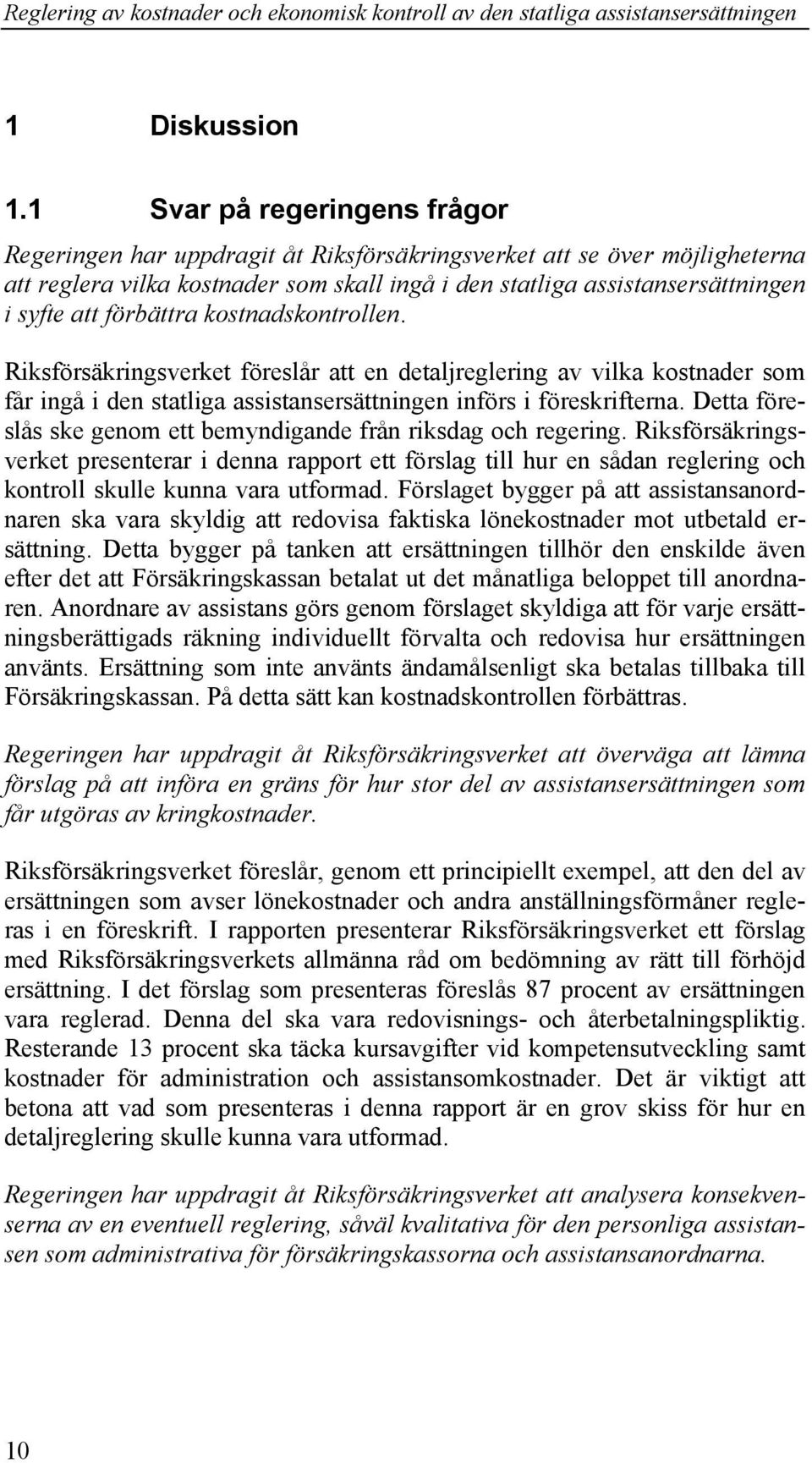 förbättra kostnadskontrollen. Riksförsäkringsverket föreslår att en detaljreglering av vilka kostnader som får ingå i den statliga assistansersättningen införs i föreskrifterna.