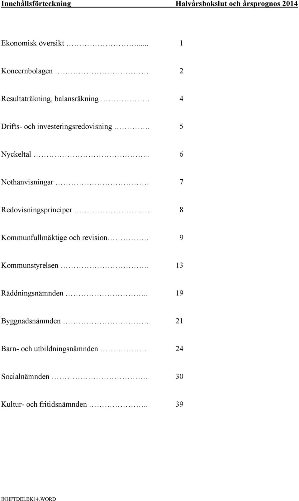 . 5 Nyckeltal... 6 Nothänvisningar 7 Redovisningsprinciper 8 Kommunfullmäktige och revision.