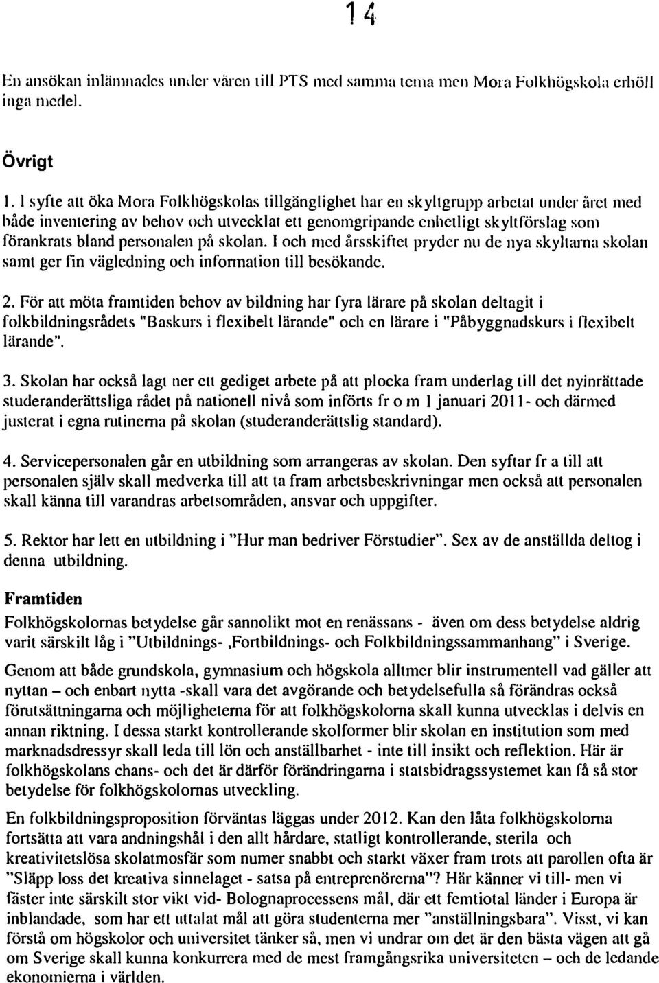 personalen på skolan. I och med årsskiftet pryder nu de nya skyltarna skolan samt ger fin vägledning och information till besökande. 2.