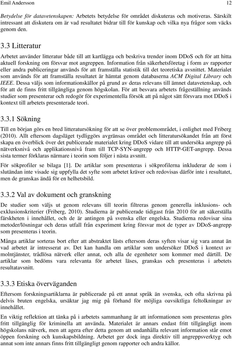 3 Litteratur Arbetet använder litteratur både till att kartlägga och beskriva trender inom DDoS och för att hitta aktuell forskning om försvar mot angreppen.