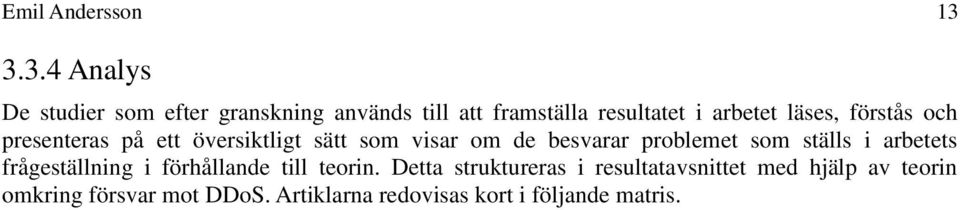 läses, förstås och presenteras på ett översiktligt sätt som visar om de besvarar problemet som