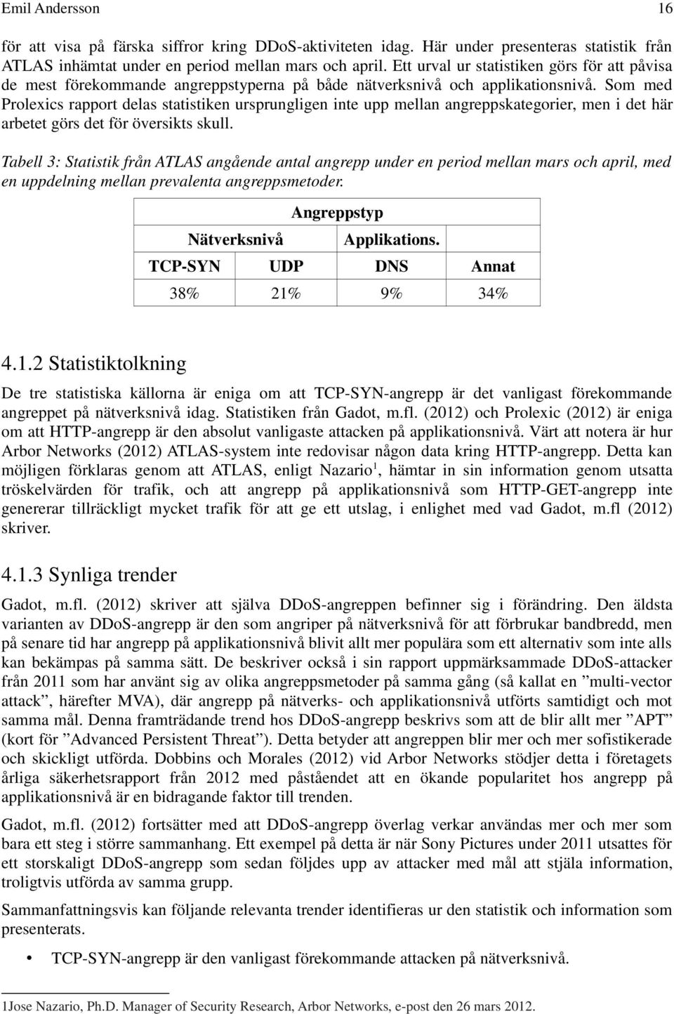 Som med Prolexics rapport delas statistiken ursprungligen inte upp mellan angreppskategorier, men i det här arbetet görs det för översikts skull.