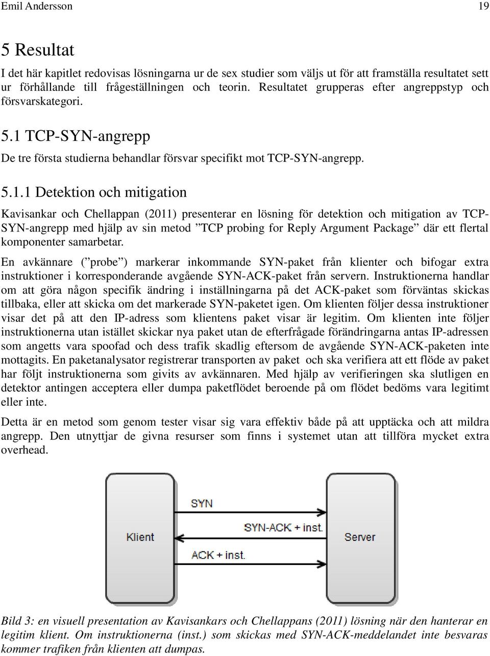 TCP-SYN-angrepp De tre första studierna behandlar försvar specifikt mot TCP-SYN-angrepp. 5.1.
