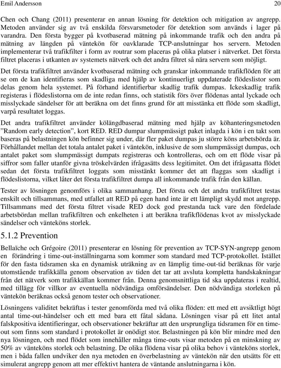 Den första bygger på kvotbaserad mätning på inkommande trafik och den andra på mätning av längden på väntekön för oavklarade TCP-anslutningar hos servern.