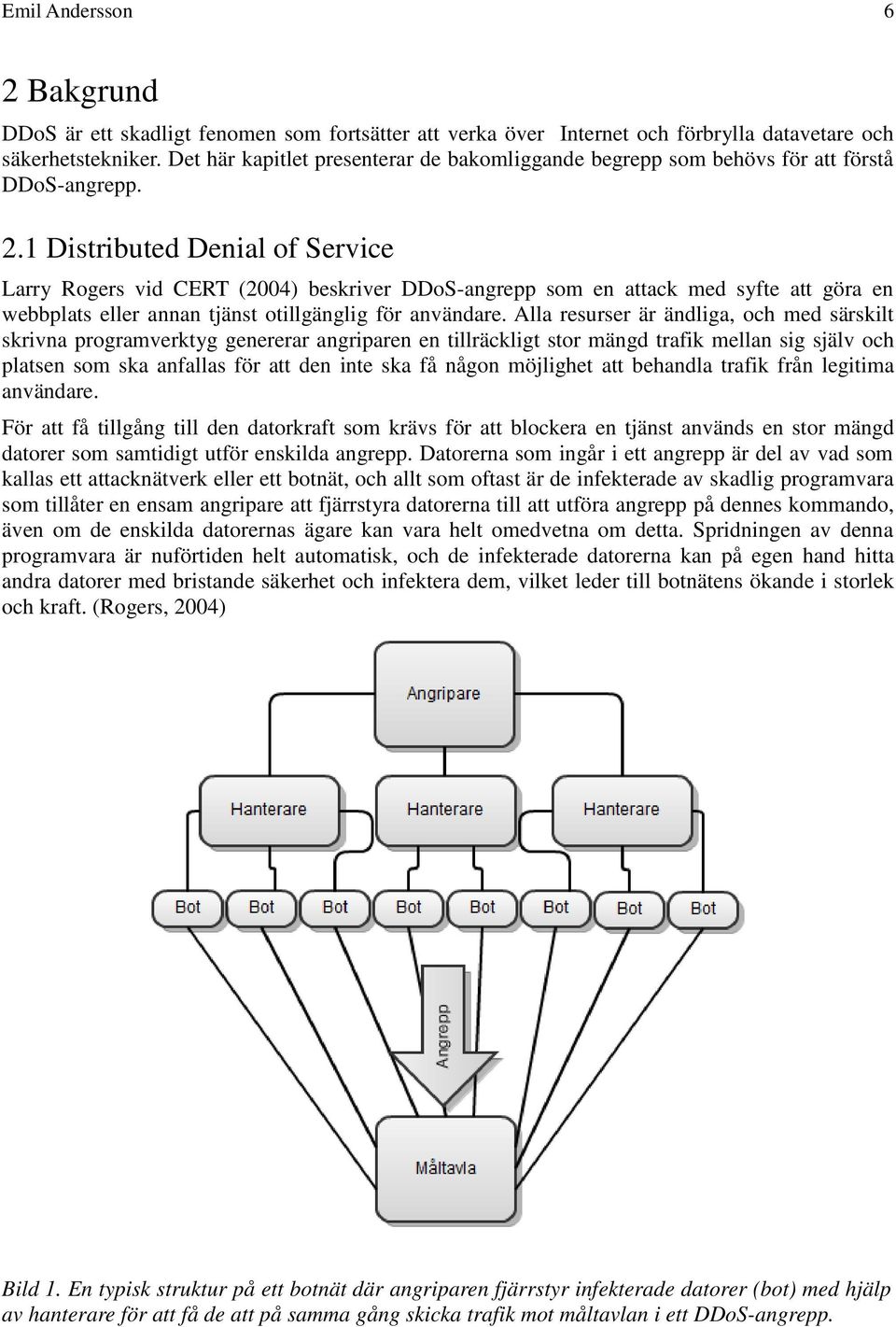1 Distributed Denial of Service Larry Rogers vid CERT (2004) beskriver DDoS-angrepp som en attack med syfte att göra en webbplats eller annan tjänst otillgänglig för användare.