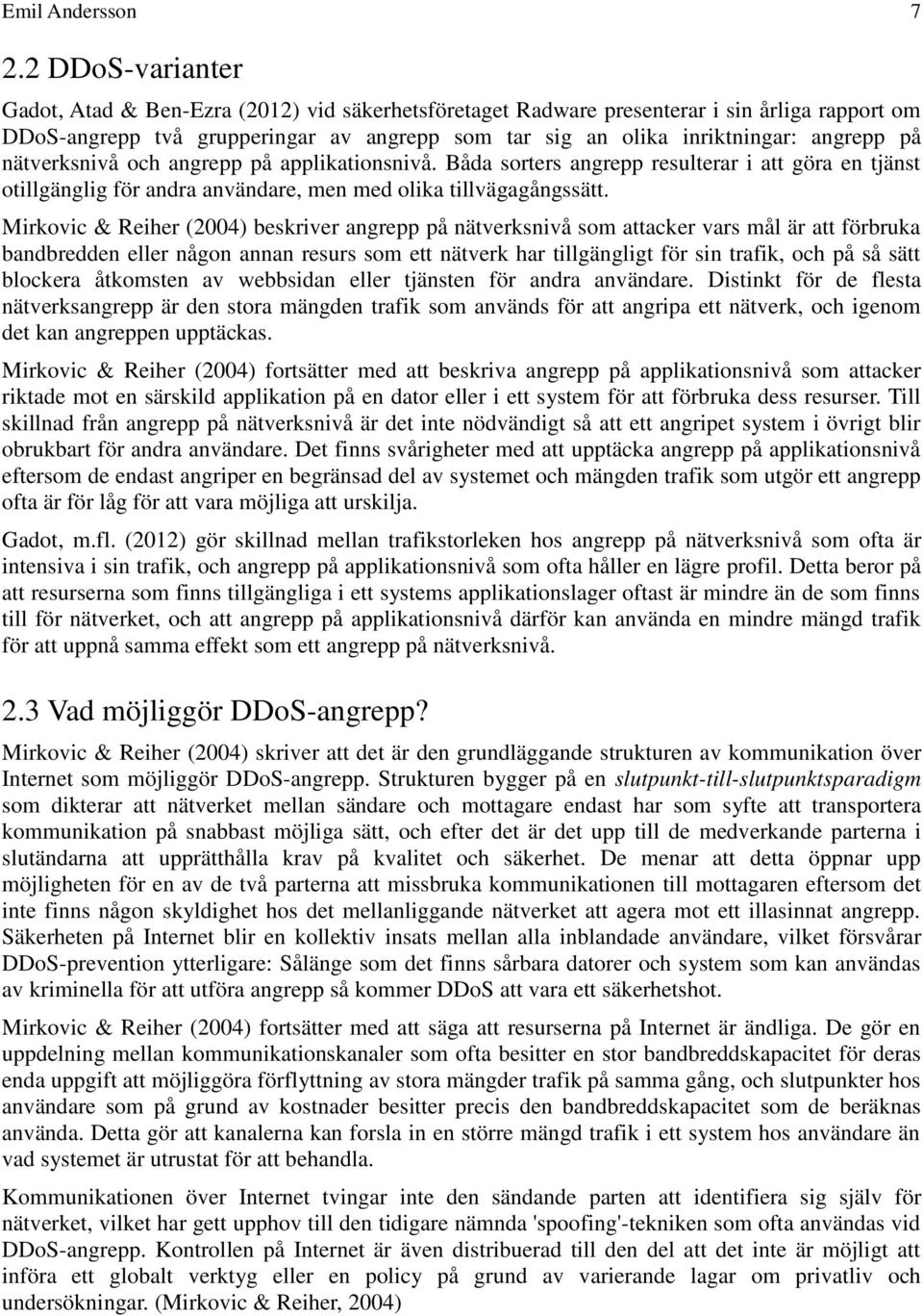 på nätverksnivå och angrepp på applikationsnivå. Båda sorters angrepp resulterar i att göra en tjänst otillgänglig för andra användare, men med olika tillvägagångssätt.