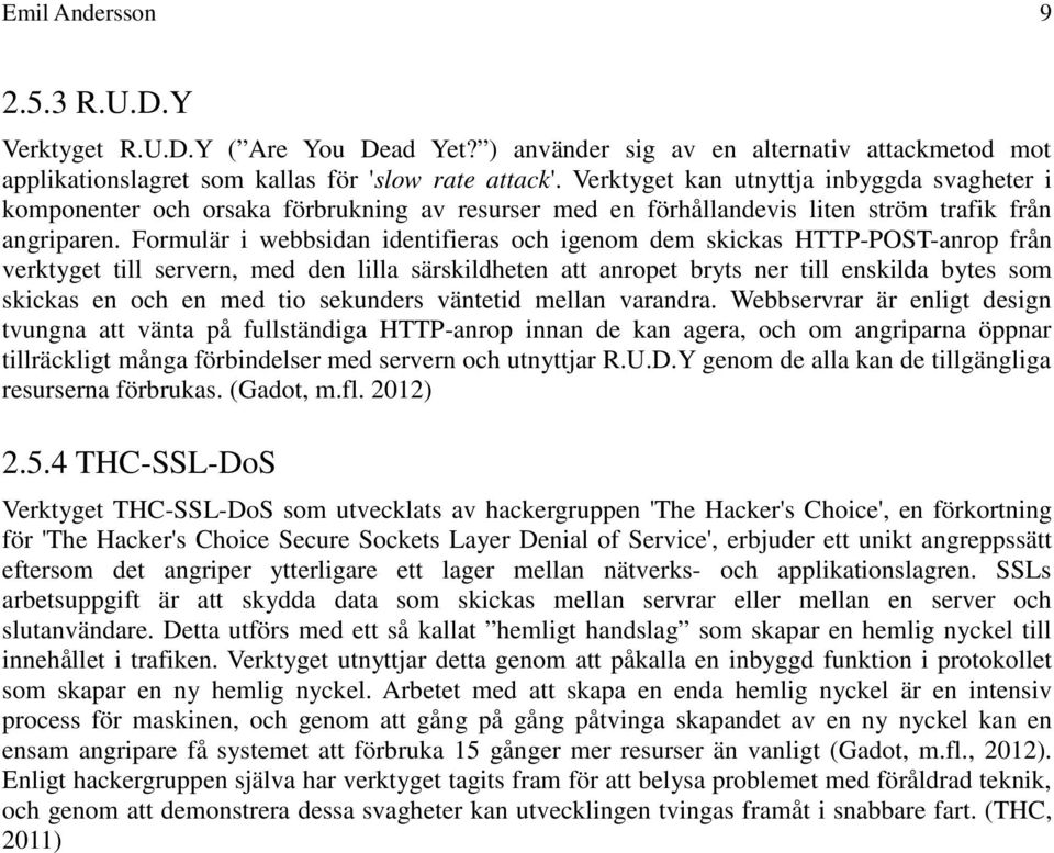 Formulär i webbsidan identifieras och igenom dem skickas HTTP-POST-anrop från verktyget till servern, med den lilla särskildheten att anropet bryts ner till enskilda bytes som skickas en och en med