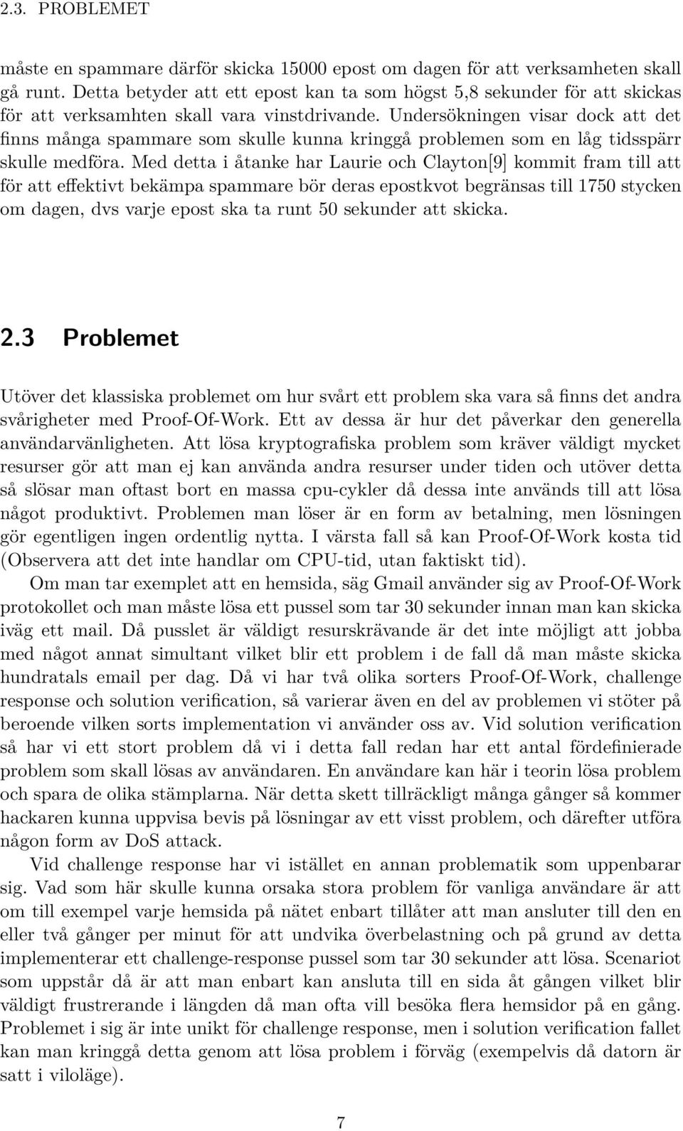 Undersökningen visar dock att det finns många spammare som skulle kunna kringgå problemen som en låg tidsspärr skulle medföra.