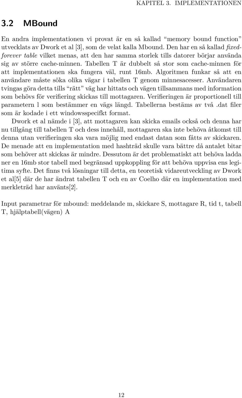 Tabellen T är dubbelt så stor som cache-minnen för att implementationen ska fungera väl, runt 16mb. Algoritmen funkar så att en användare måste söka olika vägar i tabellen T genom minnesacesser.