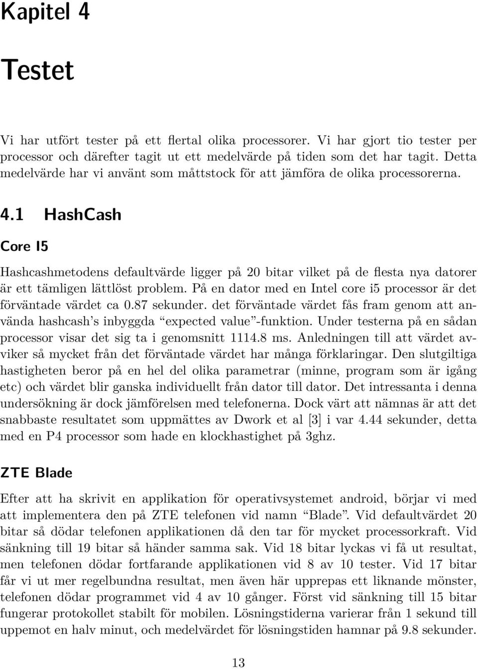 1 HashCash Core I5 Hashcashmetodens defaultvärde ligger på 20 bitar vilket på de flesta nya datorer är ett tämligen lättlöst problem.