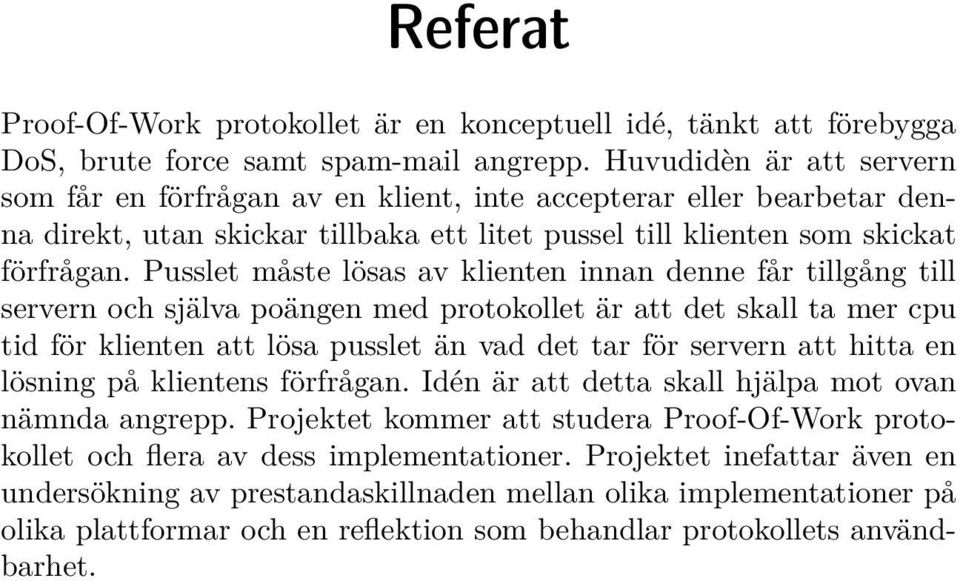 Pusslet måste lösas av klienten innan denne får tillgång till servern och själva poängen med protokollet är att det skall ta mer cpu tid för klienten att lösa pusslet än vad det tar för servern att