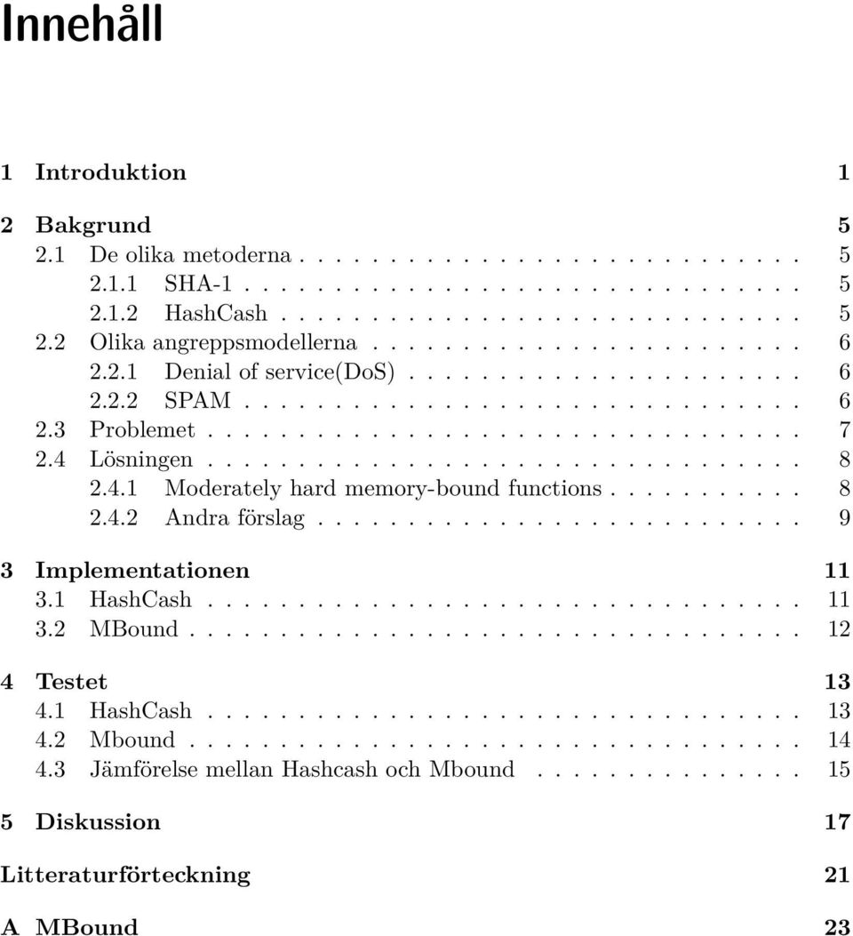 4.1 Moderately hard memory-bound functions........... 8 2.4.2 Andra förslag........................... 9 3 Implementationen 11 3.1 HashCash................................. 11 3.2 MBound.