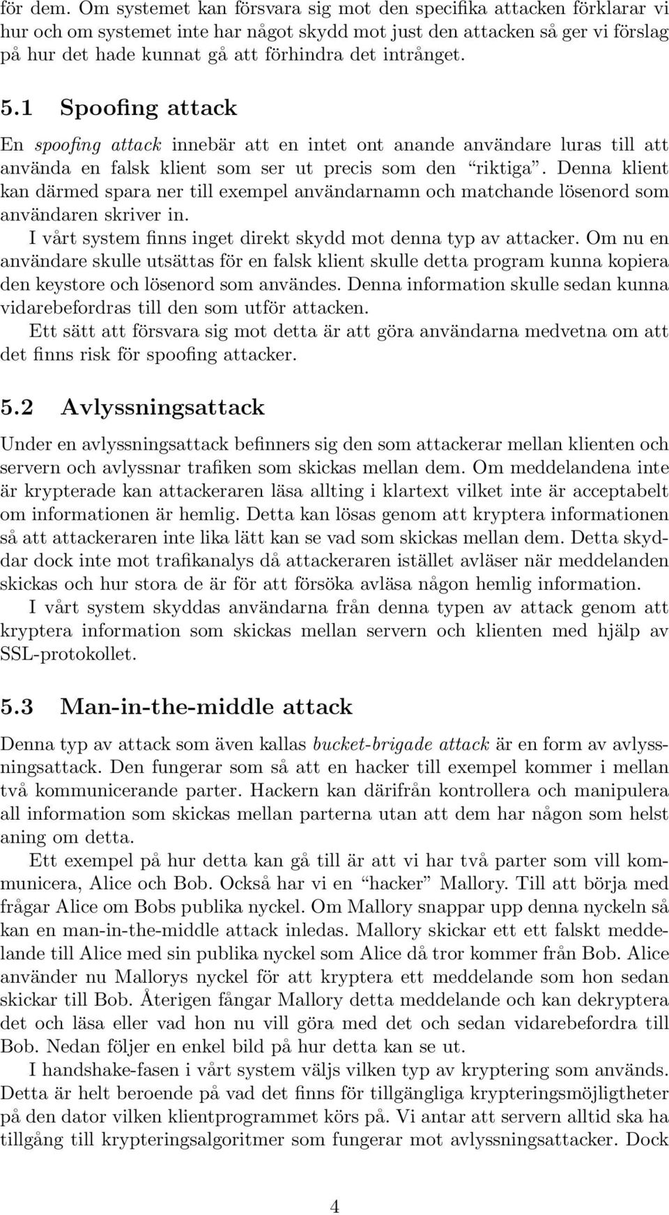 intrånget. 5.1 Spoofing attack En spoofing attack innebär att en intet ont anande användare luras till att använda en falsk klient som ser ut precis som den riktiga.