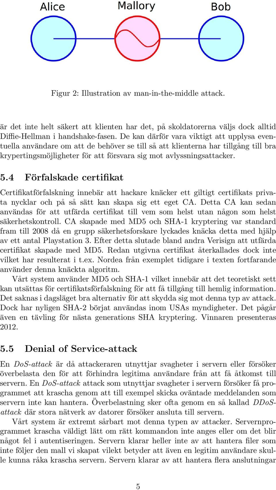 4 Förfalskade certifikat Certifikatförfalskning innebär att hackare knäcker ett giltigt certifikats privata nycklar och på så sätt kan skapa sig ett eget CA.