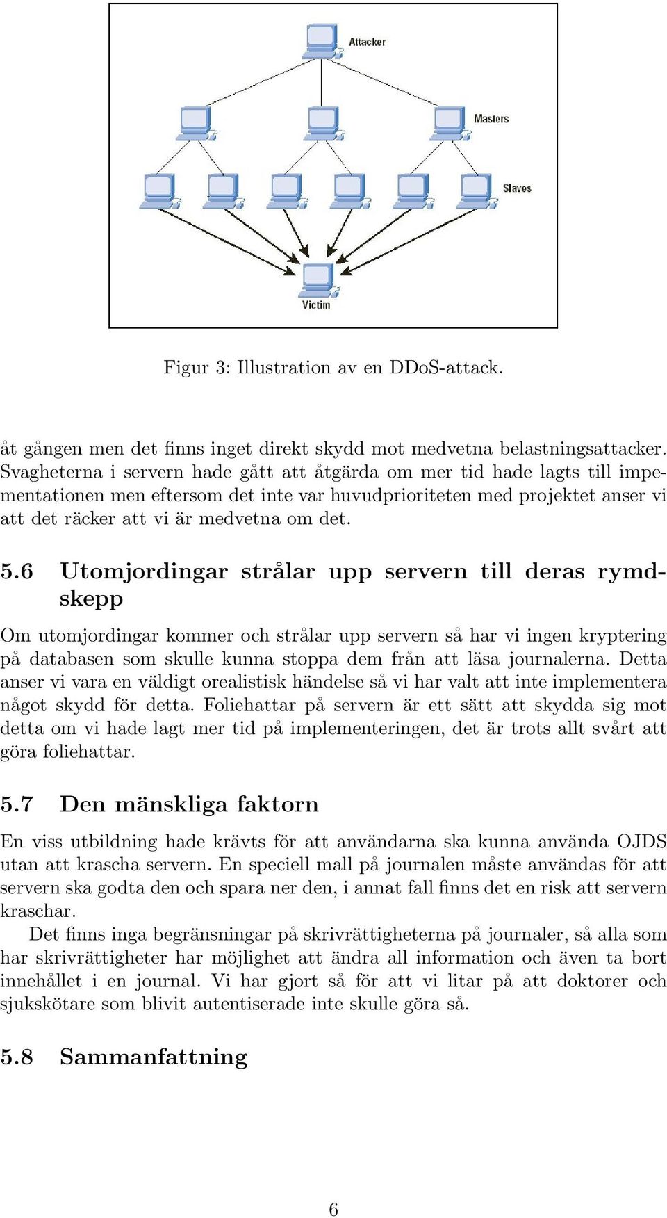 6 Utomjordingar strålar upp servern till deras rymdskepp Om utomjordingar kommer och strålar upp servern så har vi ingen kryptering på databasen som skulle kunna stoppa dem från att läsa journalerna.