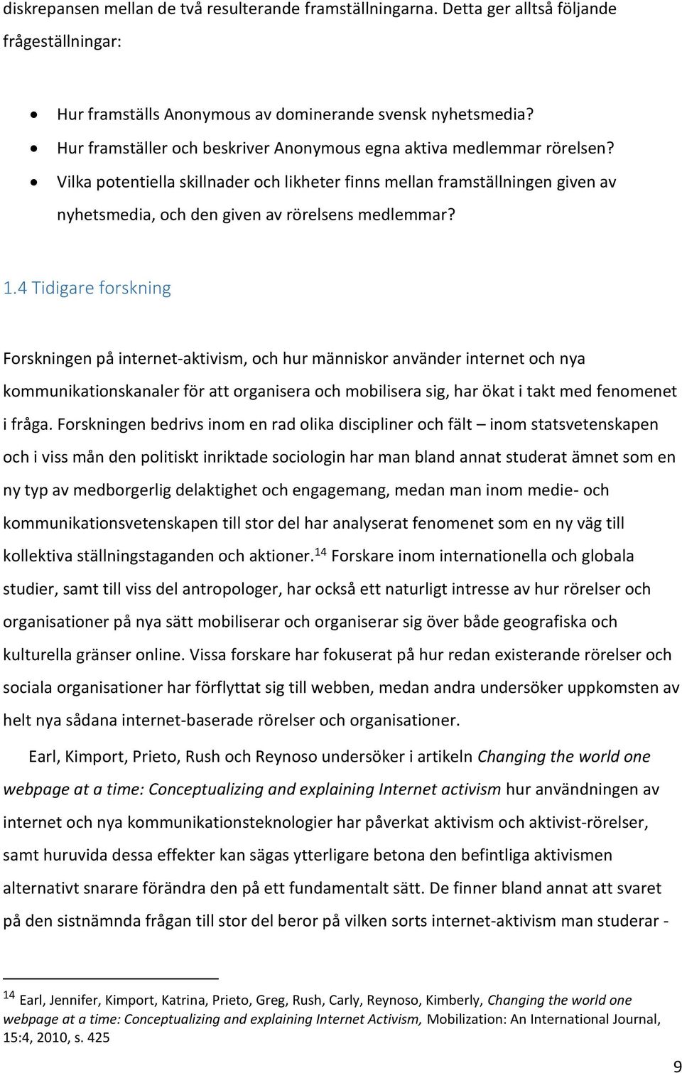 Vilka potentiella skillnader och likheter finns mellan framställningen given av nyhetsmedia, och den given av rörelsens medlemmar? 1.