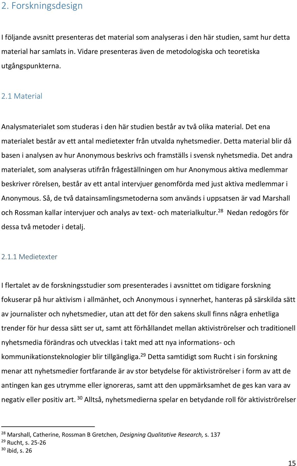 Det ena materialet består av ett antal medietexter från utvalda nyhetsmedier. Detta material blir då basen i analysen av hur Anonymous beskrivs och framställs i svensk nyhetsmedia.