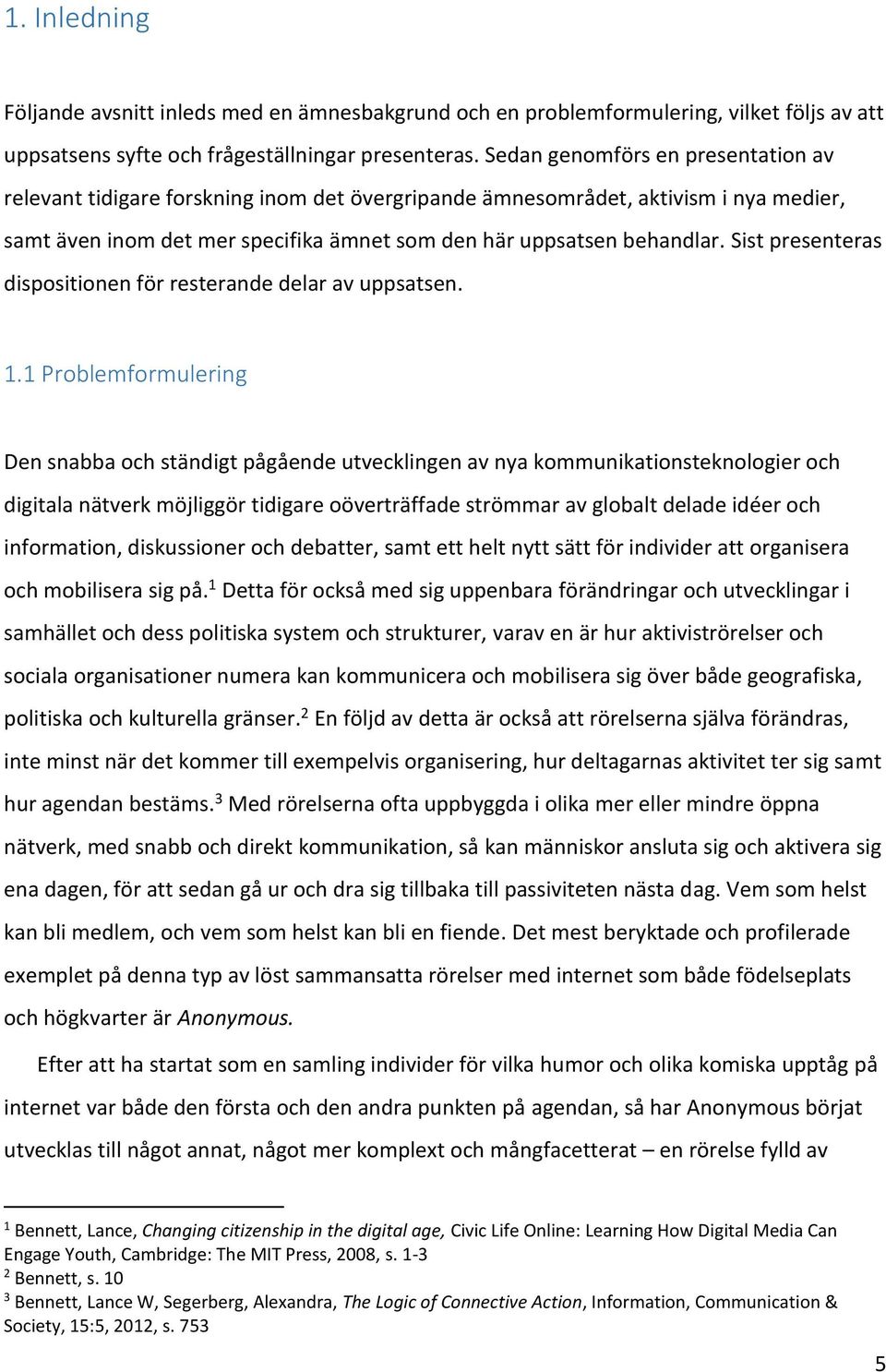 Sist presenteras dispositionen för resterande delar av uppsatsen. 1.