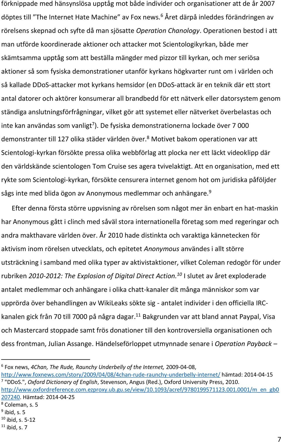 Operationen bestod i att man utförde koordinerade aktioner och attacker mot Scientologikyrkan, både mer skämtsamma upptåg som att beställa mängder med pizzor till kyrkan, och mer seriösa aktioner så