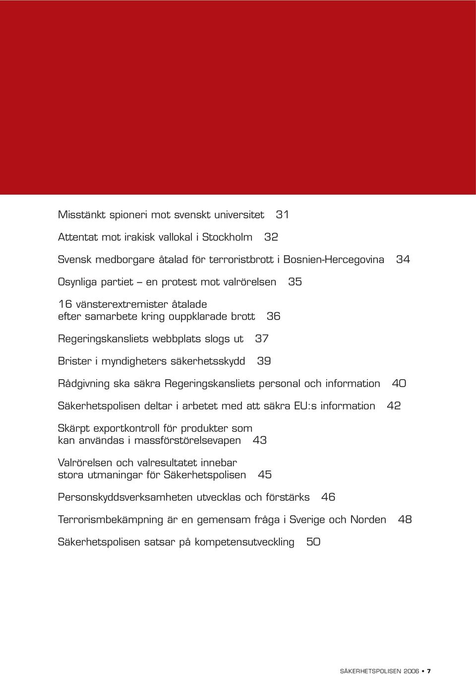 Regeringskansliets personal och information 40 Säkerhetspolisen deltar i arbetet med att säkra EU:s information 42 Skärpt exportkontroll för produkter som kan användas i massförstörelsevapen 43