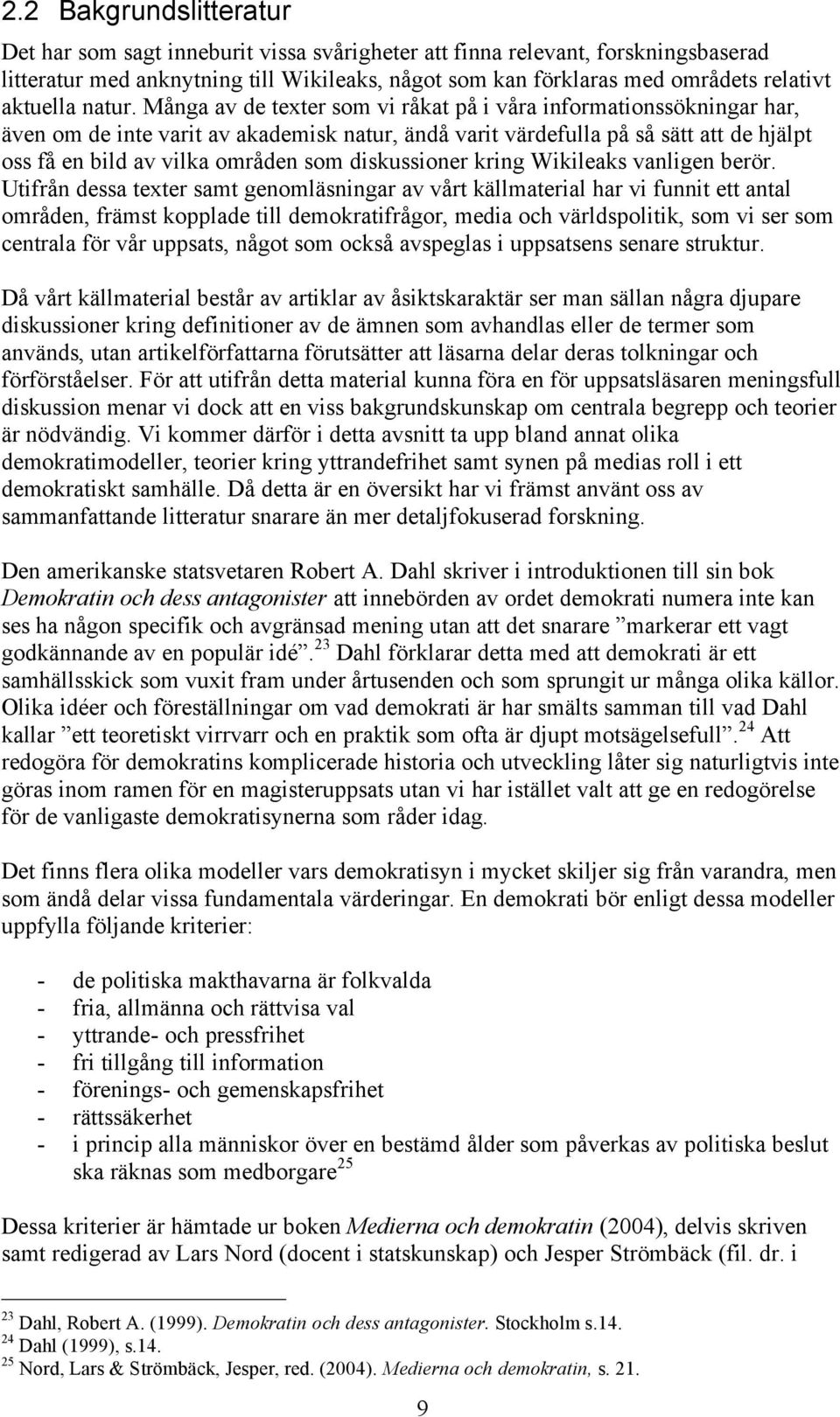 Många av de texter som vi råkat på i våra informationssökningar har, även om de inte varit av akademisk natur, ändå varit värdefulla på så sätt att de hjälpt oss få en bild av vilka områden som