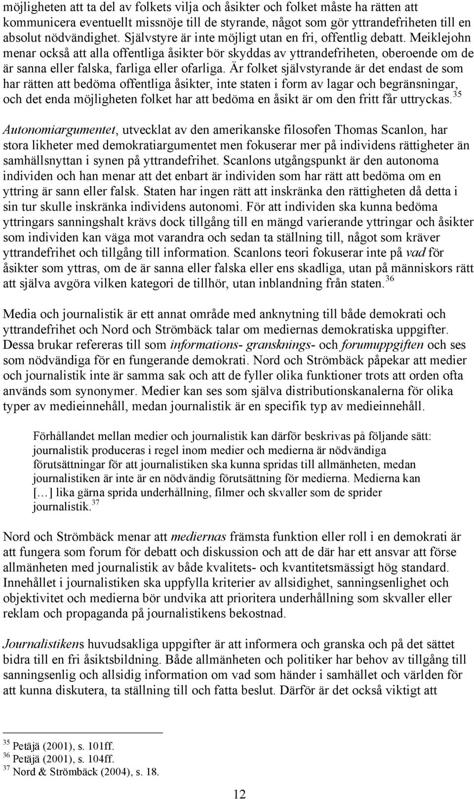 Meiklejohn menar också att alla offentliga åsikter bör skyddas av yttrandefriheten, oberoende om de är sanna eller falska, farliga eller ofarliga.