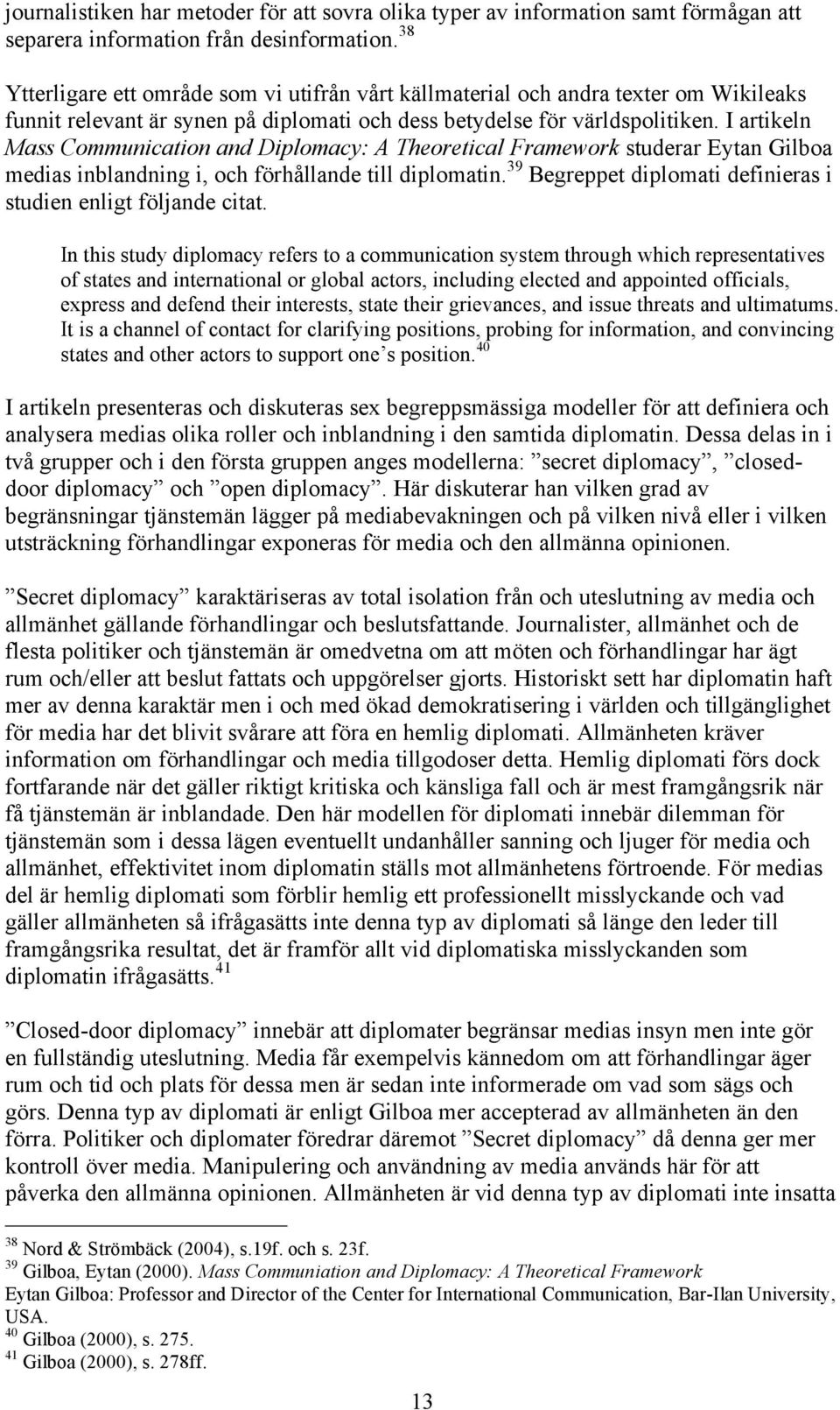 I artikeln Mass Communication and Diplomacy: A Theoretical Framework studerar Eytan Gilboa medias inblandning i, och förhållande till diplomatin.