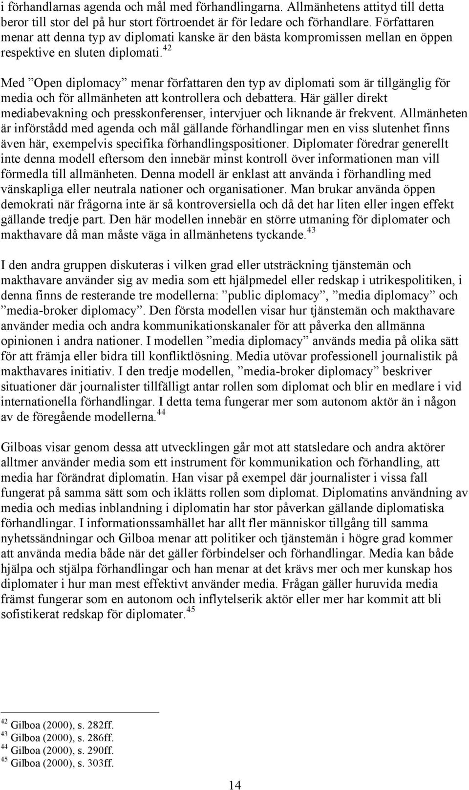 42 Med Open diplomacy menar författaren den typ av diplomati som är tillgänglig för media och för allmänheten att kontrollera och debattera.