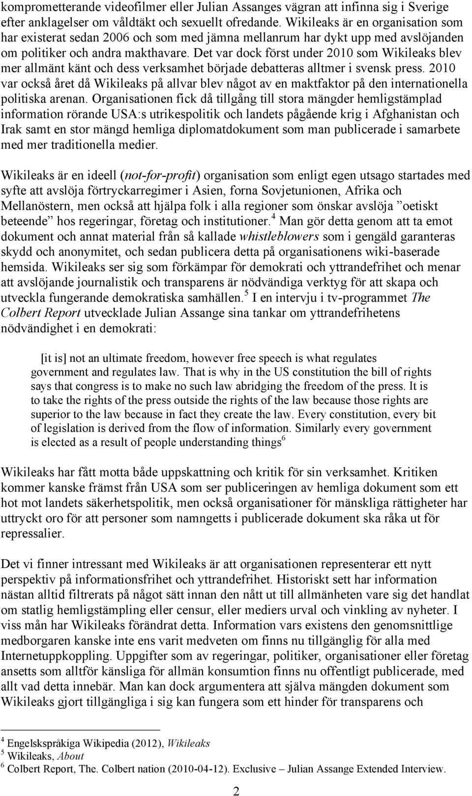 Det var dock först under 2010 som Wikileaks blev mer allmänt känt och dess verksamhet började debatteras alltmer i svensk press.