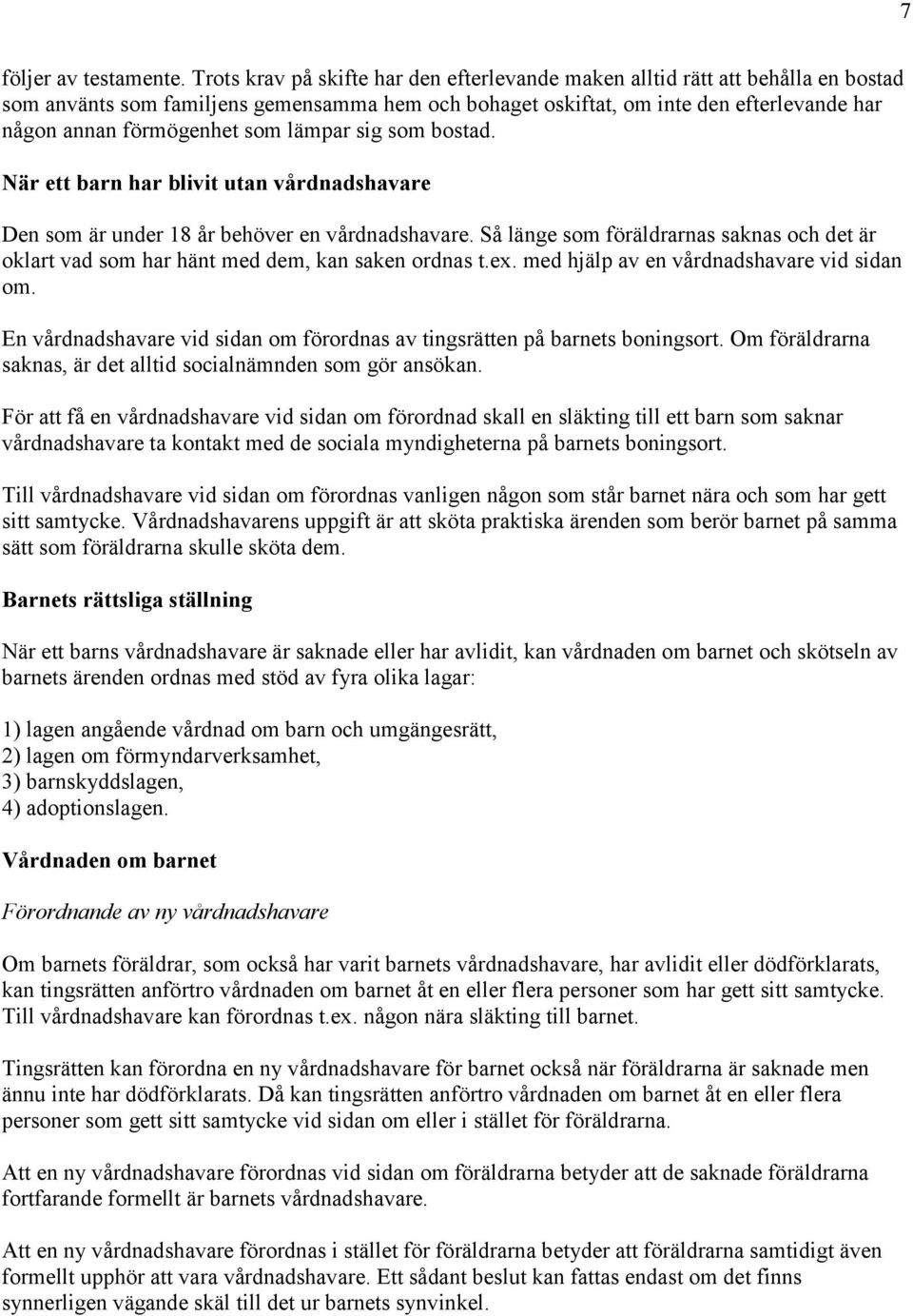 som lämpar sig som bostad. När ett barn har blivit utan vårdnadshavare Den som är under 18 år behöver en vårdnadshavare.