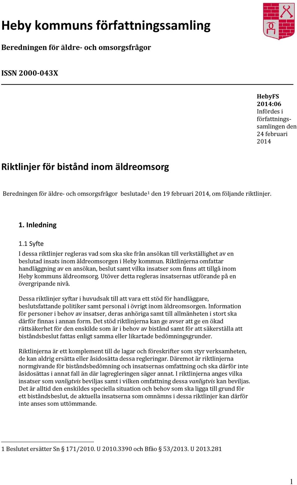 1 Syfte I dessa riktlinjer regleras vad som ska ske från ansökan till verkställighet av en beslutad insats inom äldreomsorgen i Heby kommun.