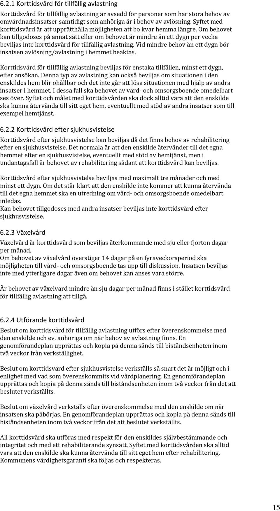 Om behovet kan tillgodoses på annat sätt eller om behovet är mindre än ett dygn per vecka beviljas inte korttidsvård för tillfällig avlastning.