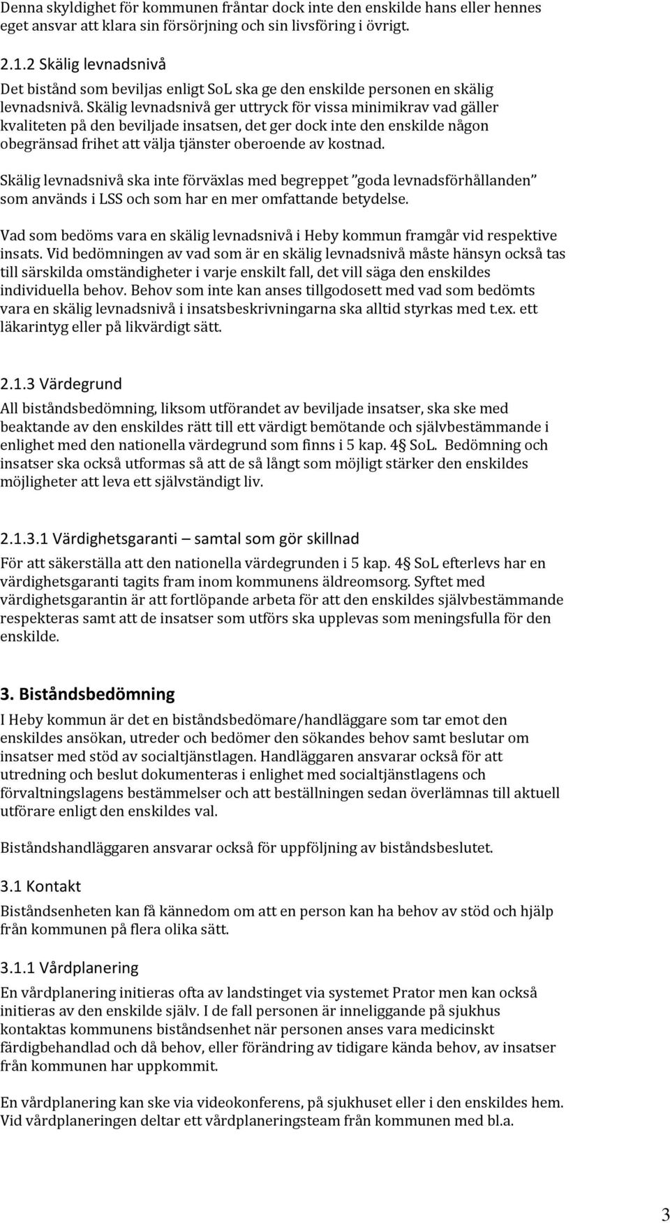 Skälig levnadsnivå ger uttryck för vissa minimikrav vad gäller kvaliteten på den beviljade insatsen, det ger dock inte den enskilde någon obegränsad frihet att välja tjänster oberoende av kostnad.